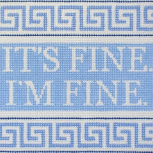 It's Fine. I'm Fine